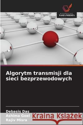 Algorytm transmisji dla sieci bezprzewodowych Das, Debasis, Goel, Ashima, Misra, Rajiv 9786209537219