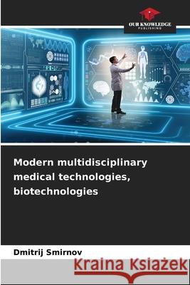 Modern multidisciplinary medical technologies, biotechnologies Smirnov, Dmitrij 9786209537820