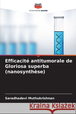 Efficacit? antitumorale de Gloriosa superba (nanosynth?se) Saradhadevi Muthukrishnan 9786209539503