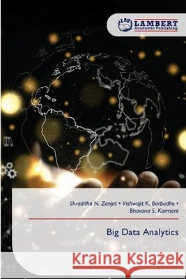 Big Data Analytics Shraddha N. Zanjat Vishwajit K. Barbudhe Bhavana S. Karmore 9786209542114 LAP Lambert Academic Publishing