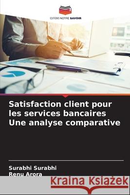 Satisfaction client pour les services bancaires Une analyse comparative Surabhi, Surabhi, Arora, Renu 9786209544088