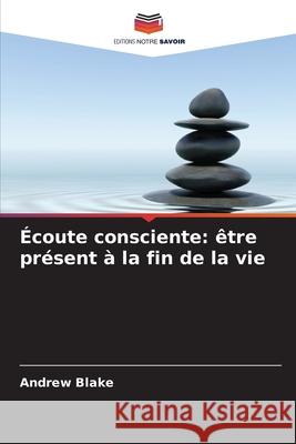 Écoute consciente: être présent à la fin de la vie Blake, Andrew 9786209548055