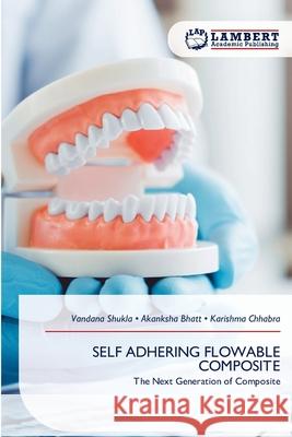 SELF ADHERING FLOWABLE COMPOSITE Shukla, Vandana, Bhatt, Akanksha, Chhabra, Karishma 9786209548482
