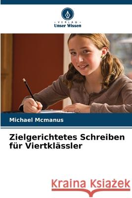 Zielgerichtetes Schreiben für Viertklässler McManus, Michael 9786209549144