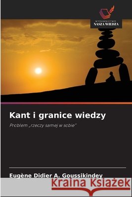 Kant i granice wiedzy Goussikindey, Eugène Didier A. 9786209549212 Wydawnictwo Nasza Wiedza