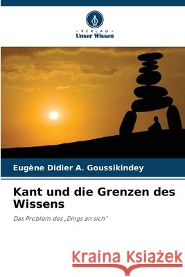 Kant und die Grenzen des Wissens Goussikindey, Eugène Didier A. 9786209551772 Verlag Unser Wissen
