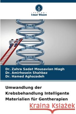Umwandlung der Krebsbehandlung Intelligente Materialien für Gentherapien Mousavian Hiagh, Dr. Zahra Sadat, Shahbaz, Dr. Amirhosein, Aghazadeh, Dr. Hamed 9786209552380