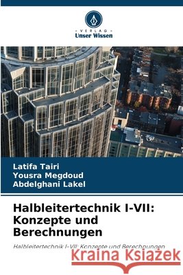 Halbleitertechnik I-VII: Konzepte und Berechnungen Tairi, Latifa, Megdoud, Yousra, LAKEL, Abdelghani 9786209555206
