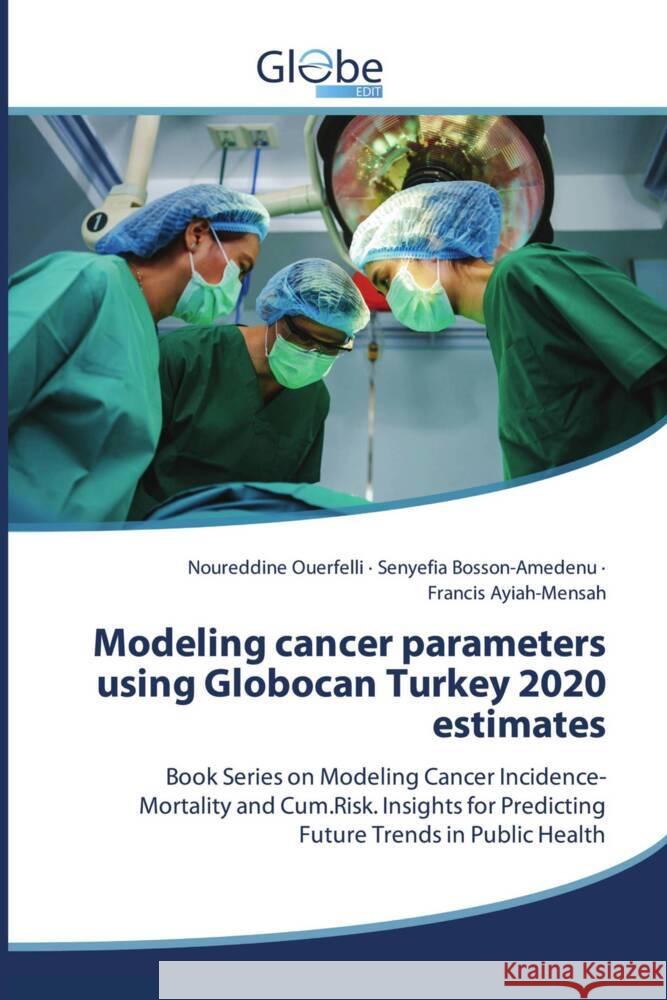 Modeling cancer parameters using Globocan Turkey 2020 estimates Ouerfelli, Noureddine, Bosson-Amedenu, Senyefia, Ayiah-Mensah, Francis 9786209555220