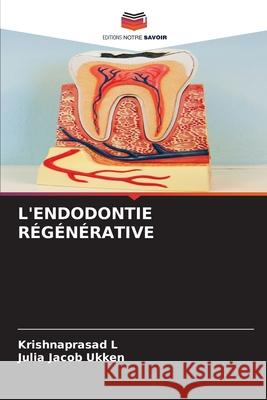 L'ENDODONTIE RÉGÉNÉRATIVE L, KRISHNAPRASAD, Ukken, Julia Jacob 9786209555695 Editions Notre Savoir