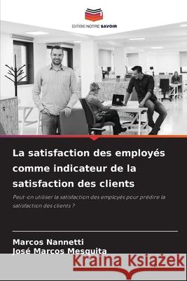 La satisfaction des employés comme indicateur de la satisfaction des clients Nannetti, Marcos, Mesquita, José Marcos 9786209555954