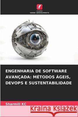 ENGENHARIA DE SOFTWARE AVANÇADA: MÉTODOS ÁGEIS, DEVOPS E SUSTENTABILIDADE KC, Sharmili 9786209556739