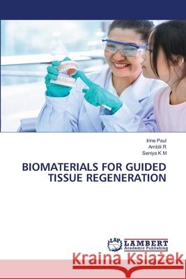 BIOMATERIALS FOR GUIDED TISSUE REGENERATION Paul, Irine, R, Ambili, K M, Seniya 9786209557460