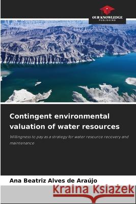 Contingent environmental valuation of water resources Alves de Araújo, Ana Beatriz 9786209558702