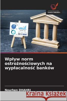 Wplyw norm ostroznosciowych na wyplacalnosc banków DHAHRI, Nourhen 9786209560491