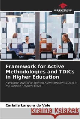 Framework for Active Methodologies and TDICs in Higher Education Largura do Vale, Carlaile 9786209561788