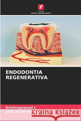 ENDODONTIA REGENERATIVA L, KRISHNAPRASAD, Ukken, Julia Jacob 9786209563379 Edições Nosso Conhecimento