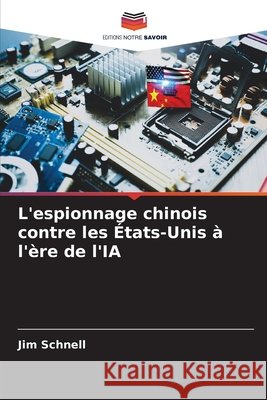 L'espionnage chinois contre les États-Unis à l'ère de l'IA Schnell, Jim 9786209563744 Editions Notre Savoir