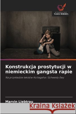 Konstrukcja prostytucji w niemieckim gangsta rapie Liebtrau, Marvin 9786209563881 Wydawnictwo Nasza Wiedza