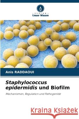 Staphylococcus epidermidis und Biofilm RADDAOUI, Anis 9786209565649 Verlag Unser Wissen