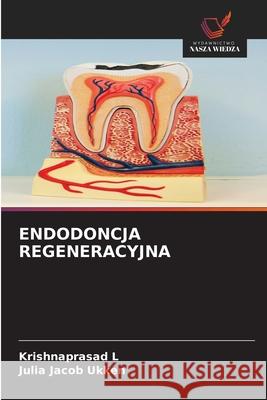 ENDODONCJA REGENERACYJNA L, KRISHNAPRASAD, Ukken, Julia Jacob 9786209565939 Wydawnictwo Nasza Wiedza