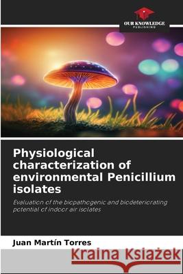 Physiological characterization of environmental Penicillium isolates Martín Torres, Juan 9786209566028