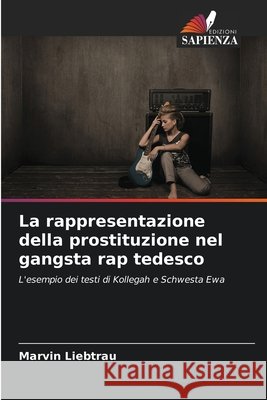 La rappresentazione della prostituzione nel gangsta rap tedesco Liebtrau, Marvin 9786209566448 Edizioni Sapienza