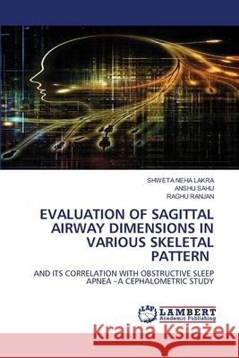 EVALUATION OF SAGITTAL AIRWAY DIMENSIONS IN VARIOUS SKELETAL PATTERN LAKRA, SHWETA NEHA, Sahu, Anshu, Ranjan, Raghu 9786209567360