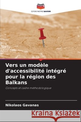 Vers un modèle d'accessibilité intégré pour la région des Balkans Gavanas, Nikolaos 9786209567896 Editions Notre Savoir