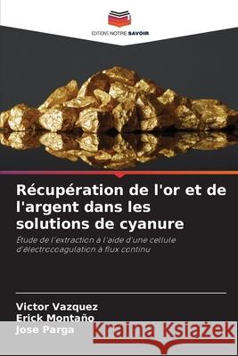 Récupération de l'or et de l'argent dans les solutions de cyanure Vazquez, Victor, Montaño, Erick, Parga, Jose 9786209571138