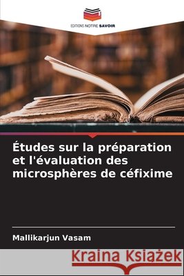 Études sur la préparation et l'évaluation des microsphères de céfixime Vasam, Mallikarjun 9786209571640