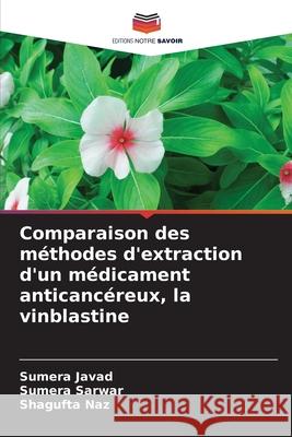 Comparaison des méthodes d'extraction d'un médicament anticancéreux, la vinblastine Javad, Sumera, Sarwar, Sumera, Naz, Shagufta 9786209574399