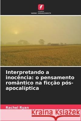 Interpretando a inocência: o pensamento romântico na ficção pós-apocalíptica Ryan, Rachel 9786209574504