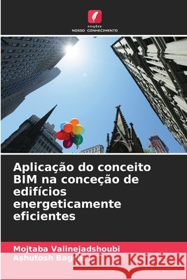 Aplicação do conceito BIM na conceção de edifícios energeticamente eficientes Valinejadshoubi, Mojtaba, Bagchi, Ashutosh 9786209576317