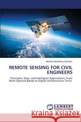 REMOTE SENSING FOR CIVIL ENGINEERS Ebrahim, Mostafa Abdel-Bary 9786209576669