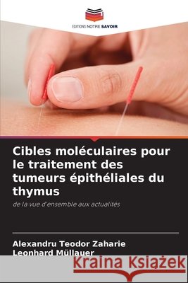 Cibles moléculaires pour le traitement des tumeurs épithéliales du thymus Zaharie, Alexandru Teodor, Müllauer, Leonhard 9786209576706 Editions Notre Savoir