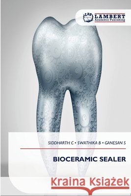 BIOCERAMIC SEALER C, SIDDHARTH, B, Swathika, S, GANESAN 9786209576898 LAP Lambert Academic Publishing