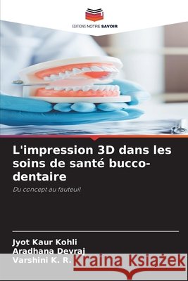 L'impression 3D dans les soins de santé bucco-dentaire Kohli, Jyot Kaur, Devraj, Aradhana, R., Varshini K. 9786209577901