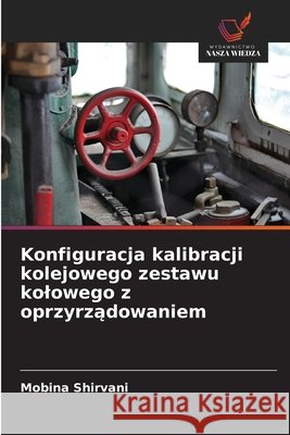 Konfiguracja kalibracji kolejowego zestawu kolowego z oprzyrzadowaniem Shirvani, Mobina 9786209578366