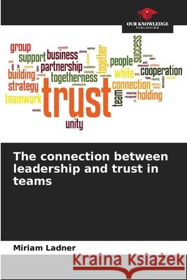 The connection between leadership and trust in teams Ladner, Miriam 9786209578694