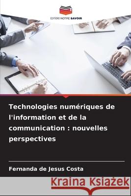 Technologies numériques de l'information et de la communication : nouvelles perspectives de Jesus Costa, Fernanda 9786209579868