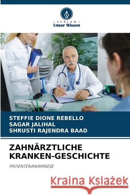 ZAHNÄRZTLICHE KRANKEN-GESCHICHTE REBELLO, STEFFIE DIONE, JALIHAL, SAGAR, BAAD, SHRUSTI RAJENDRA 9786209580994 Verlag Unser Wissen