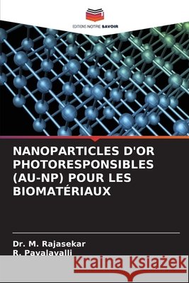 NANOPARTICLES D'OR PHOTORESPONSIBLES (AU-NP) POUR LES BIOMATÉRIAUX RAJASEKAR, Dr. M., PAVALAVALLI, R. 9786209582400 Editions Notre Savoir