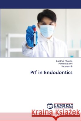 Prf in Endodontics Khasnis, Sandhya, Sanni, Parikshit, B, VEDAVATHI 9786209582714