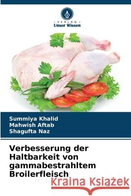 Verbesserung der Haltbarkeit von gammabestrahltem Broilerfleisch Khalid, Summiya, Aftab, Mahwish, Naz, Shagufta 9786209583568 Verlag Unser Wissen