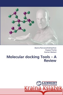 Molecular docking Tools - A Review Ramananthatheerthan, Abarna, Paulraj, Sugaya, Marikani, Kannan 9786209584329