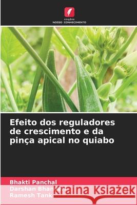 Efeito dos reguladores de crescimento e da pinça apical no quiabo Panchal, Bhakti, Bhanderi, Darshan, Tank, Ramesh 9786209586149 Edições Nosso Conhecimento