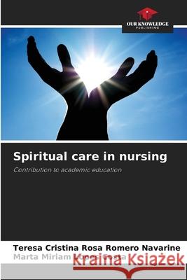 Spiritual care in nursing Rosa Romero Navarine, Teresa Cristina, Lopes Costa, Marta Miriam 9786209586200