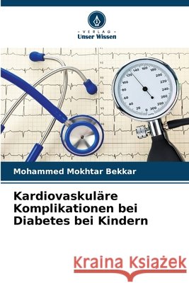 Kardiovaskuläre Komplikationen bei Diabetes bei Kindern Bekkar, Mohammed Mokhtar 9786209587108 Verlag Unser Wissen