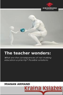 The teacher wonders: ARMAND, MIANAN 9786209588778 Our Knowledge Publishing